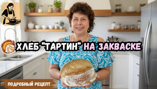 Хлеб Тартин на закваске без дрожжей - Видео-рецепт