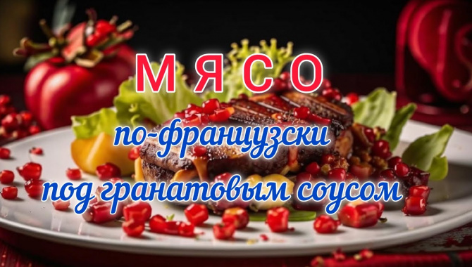 Мясо по-французски под гранатовым соусом - Видео-рецепт